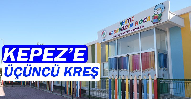 Kepez’in üçüncü kreşi açılıyor