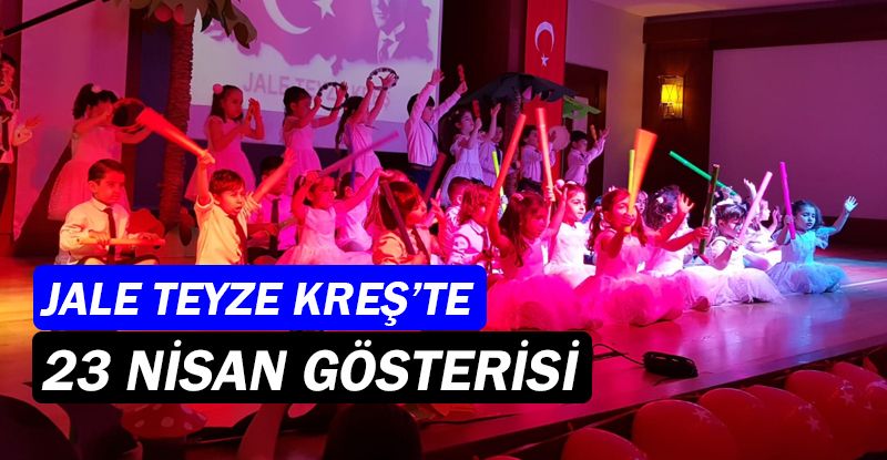 Jale Teyze Kreş'ten unutulmaz 23 Nisan kutlaması