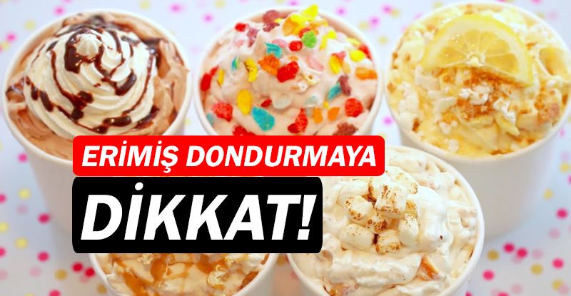 Erimiş dondurma hastalıklara davetiye çıkarıyor!