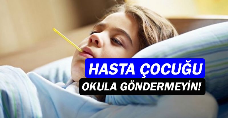 Hasta çocuğunuzu okula göndermeyin!