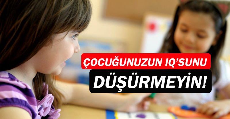 Çocuğunuzun IQ'sunu düşürmeyin!