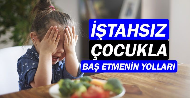 İştahsız çocukla baş etmenin yolları nelerdir?