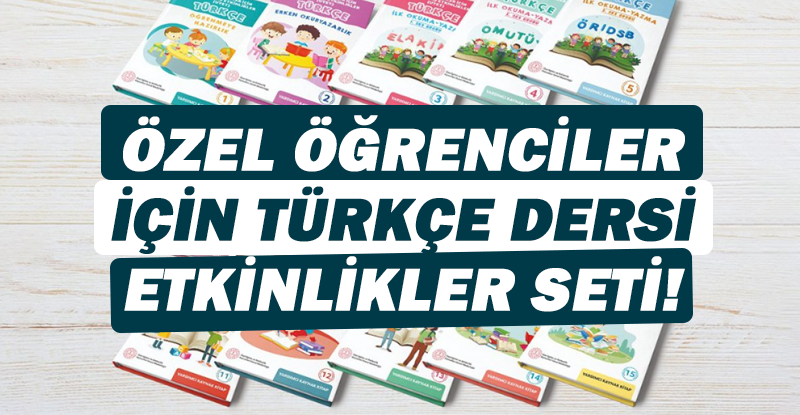 ÖZEL ÖĞRENCİLER İÇİN TÜRKÇE DERSİ UYARLANMIŞ ETKİNLİKLER SETİ