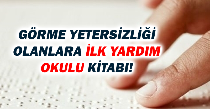 Görme yetersizliği olanlar için İlk Yardım Okulu Kitabı!...