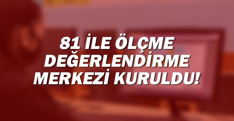 81 İLE ÖLÇME DEĞERLENDİRME MERKEZİ KURULDU